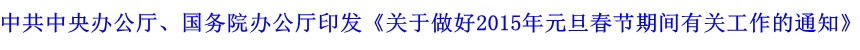 中共中央辦公廳、國務(wù)院辦公廳印發(fā)《關(guān)于做好2015年元旦春節(jié)期間有關(guān)工作的通知》